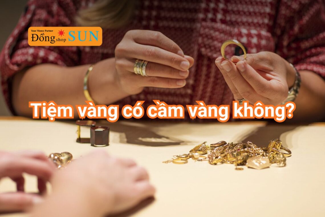 Tiệm vàng có cầm vàng không? Khám phá dịch vụ cầm vàng uy tín