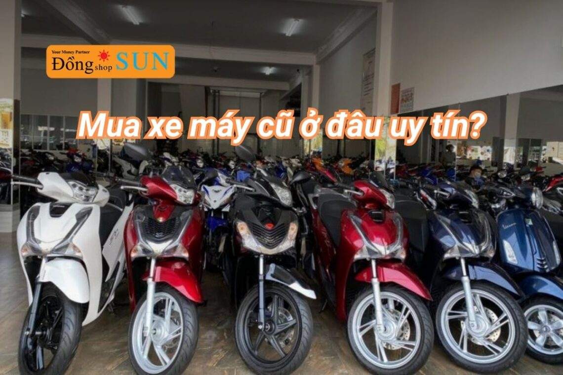 Mua xe máy cũ ở đâu uy tín, giá tốt? Bí quyết chọn nơi mua đáng tin cậy