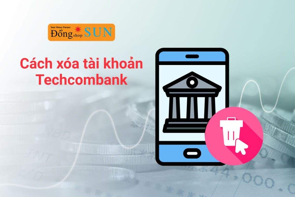 Cách xóa tài khoản Techcombank nhanh chóng và đúng quy định