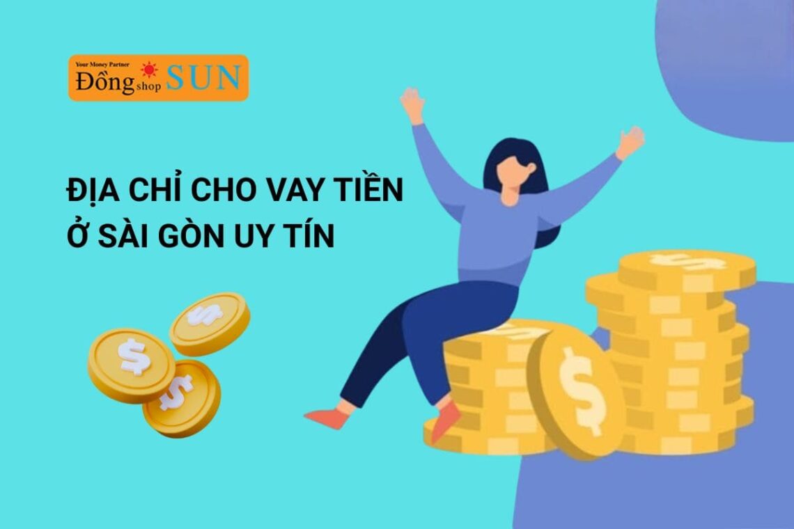 Địa chỉ cho vay tiền ở Sài Gòn an toàn, lãi suất hợp lý