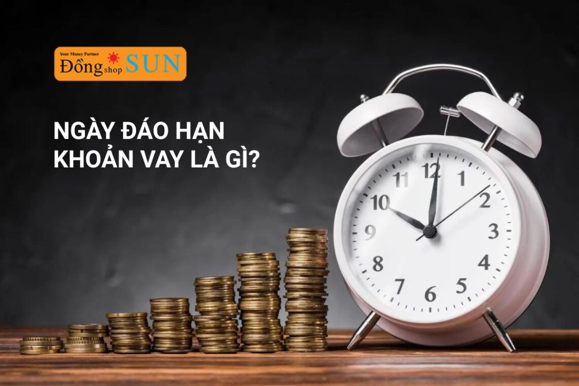 Ngày đáo hạn khoản vay là gì? Giải thích chi tiết & những điều cần biết