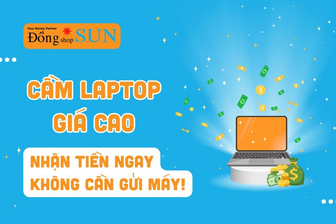 Cầm laptop giá cao, chuyên nghiệp, giải ngân nhanh