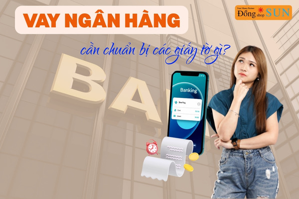 Vay ngân hàng cần giấy tờ gì?