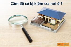 Cầm đồ có bị kiểm tra nơi ở không?