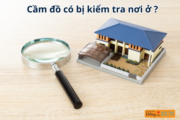 Cầm đồ có bị kiểm tra nơi ở không?