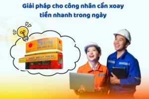 Công nhân cần xoay tiền nhanh trong ngày