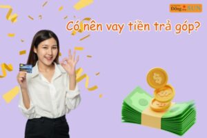 Có nên vay tiền trả góp không