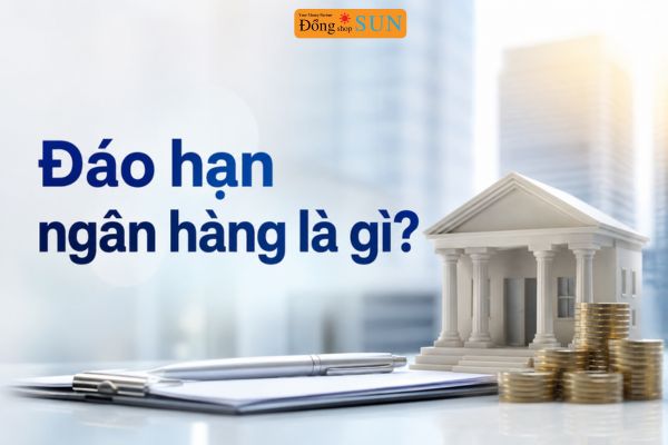 Đáo hạn ngân hàng là gì?
