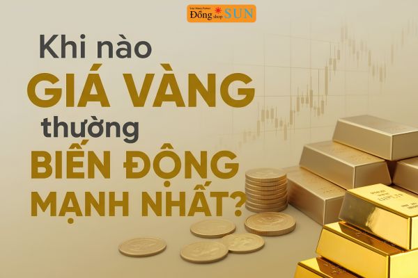 Khi nào giá vàng thường biến động mạnh nhất?