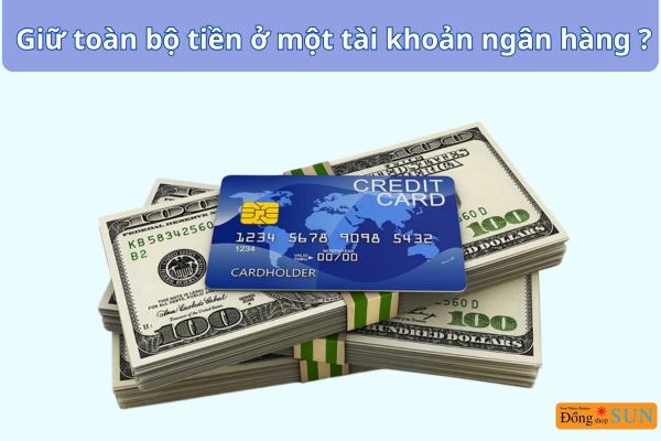 Không nên giữ toàn bộ tiền ở một tài khoản ngân hàng?