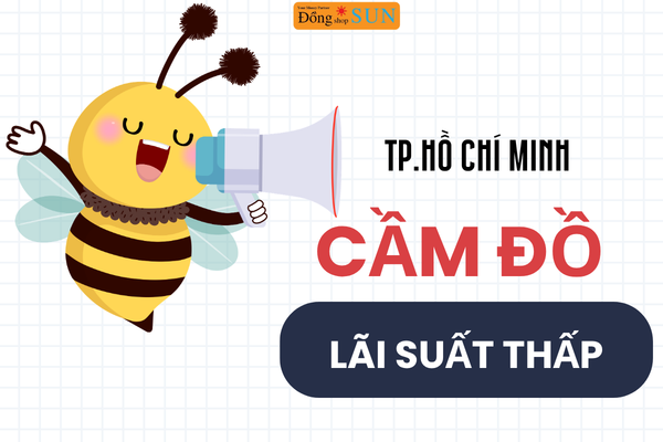 Cầm Đồ Tại TP.HCM Ở Đâu Minh Bạch, Lãi Suất Hợp Lý?
