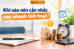 Khi nào nên cân nhắc vay nhanh linh hoạt?