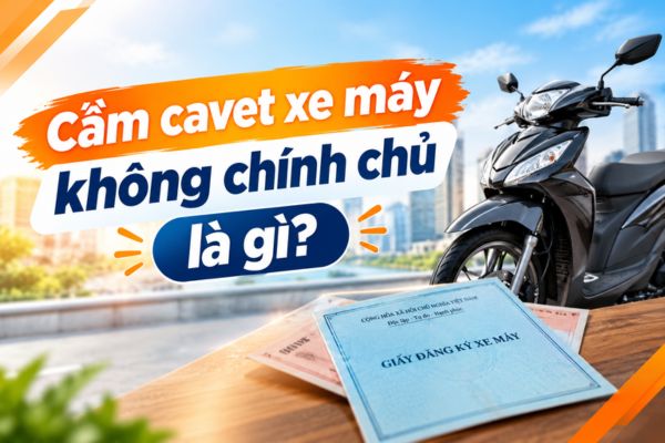 Cầm cavet xe máy không chính chủ là gì?