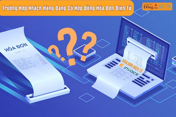 Trường Hợp Khách Hàng Đang Có Hợp Đồng Hóa Đơn Điện Tử