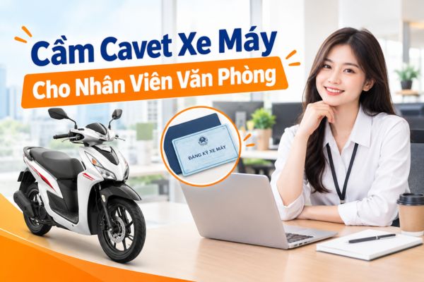 Cầm Cavet Xe Máy Cho Nhân Viên Văn Phòng