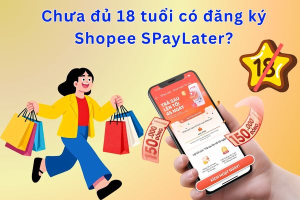 Chưa Đủ 18 Tuổi Có Đăng Ký Shopee SPayLater Được Không?