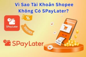 Vì Sao Tài Khoản Shopee Không Có SPayLater?