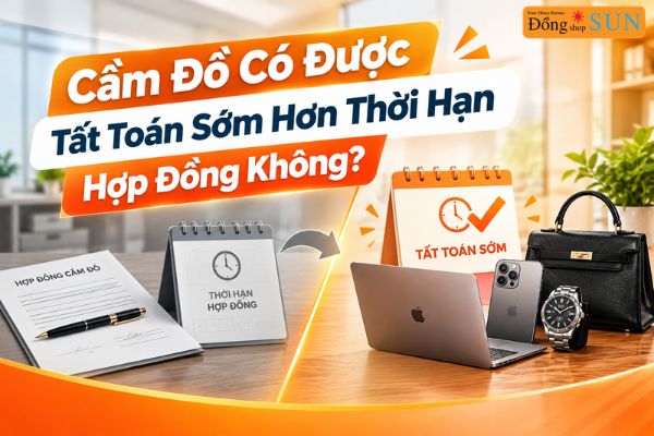 Cầm Đồ Có Được Tất Toán Sớm Hơn Thời Hạn Hợp Đồng Không?